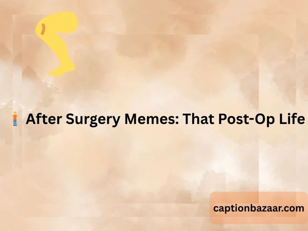 After Surgery Memes: That Post-Op Life
