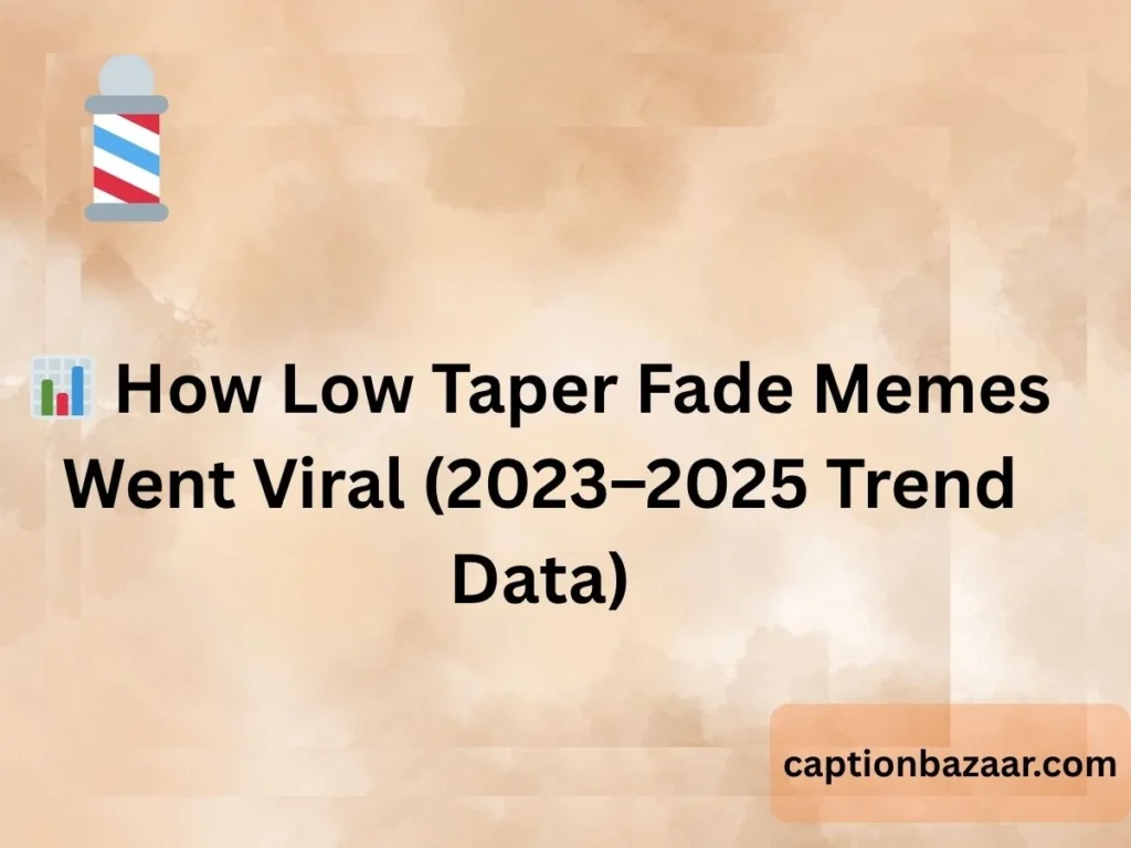  How Low Taper Fade Memes Went Viral (2023–2025 Trend Data)