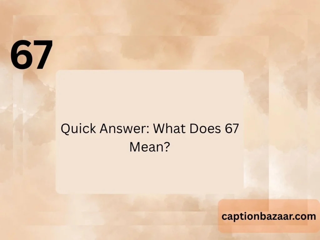 Quick Answer: What Does 67 Mean?